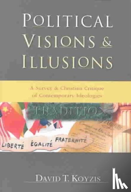 Koyzis, David T. - Political Visions & Illusions - A Survey & Christian Critique of Contemporary Ideologies