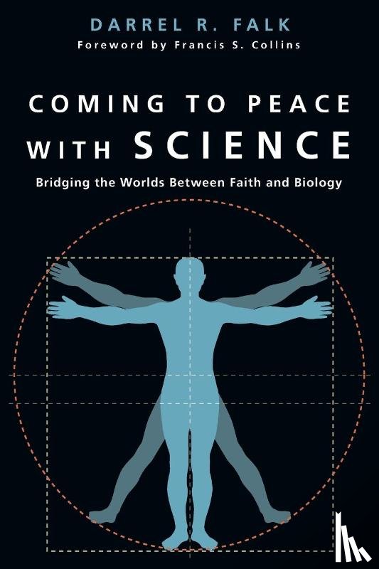 Falk, Darrel R., Collins, Francis S. - Coming to Peace with Science – Bridging the Worlds Between Faith and Biology