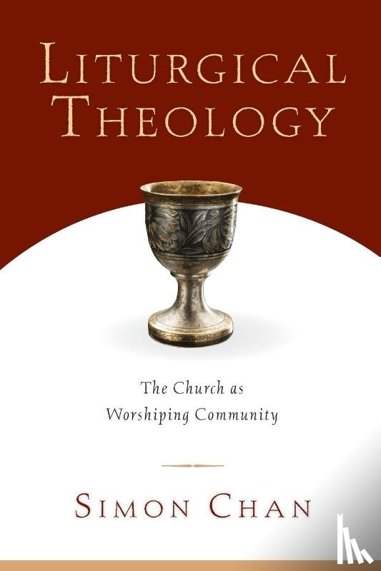 Chan, Simon - Liturgical Theology – The Church as Worshiping Community