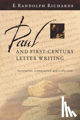 Richards, E. Randolph - Paul and First-Century Letter Writing: Secretaries, Composition and Collection