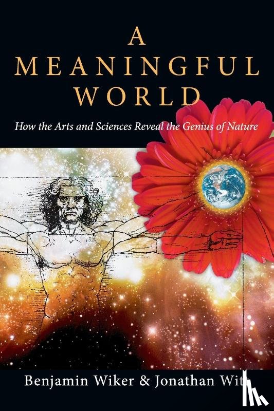 Wiker, Benjamin, Witt, Jonathan - A Meaningful World – How the Arts and Sciences Reveal the Genius of Nature