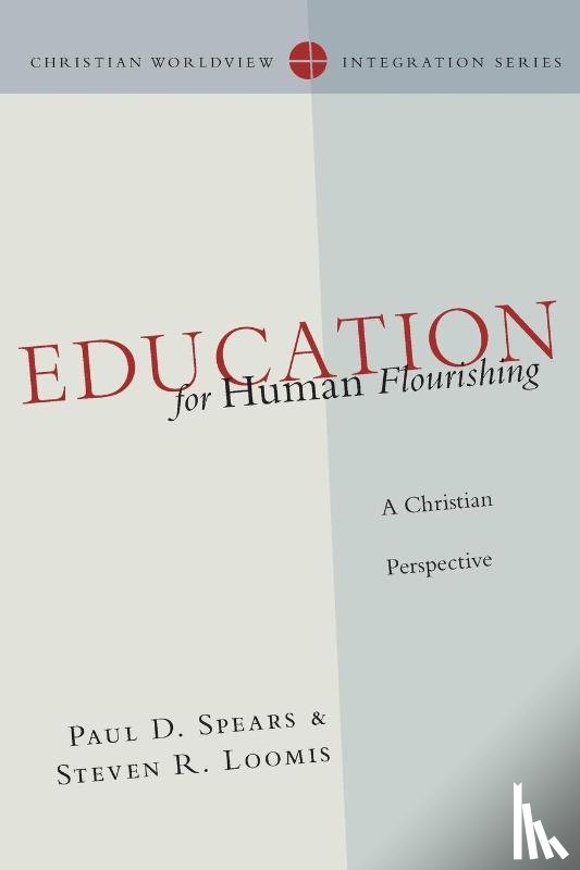 Spears, Paul D., Loomis, Steven R. - Education for Human Flourishing – A Christian Perspective