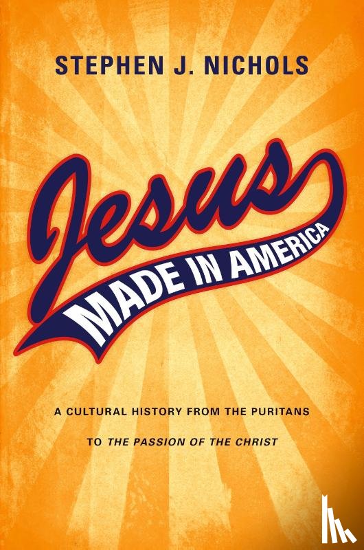 Nichols, Stephen J. - Jesus Made in America