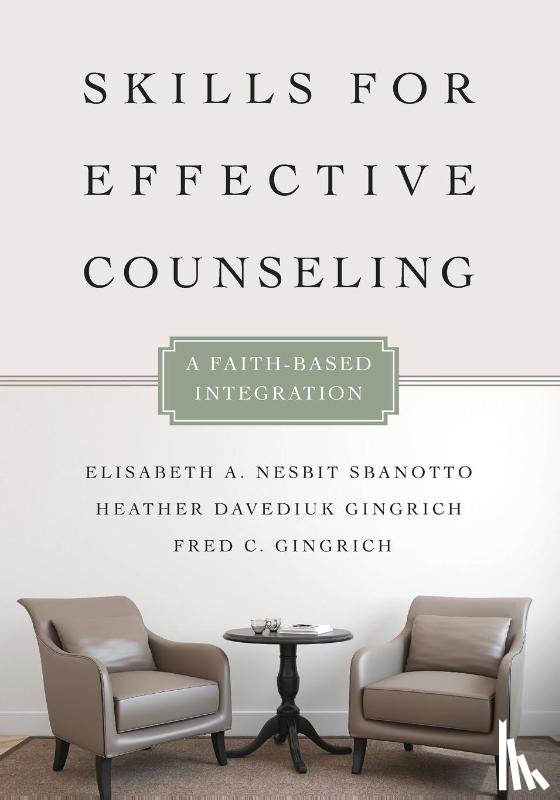 Nesbit Sbanotto, Elisabeth A., Gingrich, Heather Davediu, Gingrich, Fred C. - Skills for Effective Counseling – A Faith–Based Integration