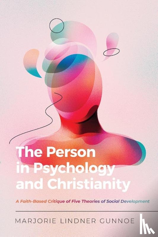 Gunnoe, Marjorie Lindne - The Person in Psychology and Christianity – A Faith–Based Critique of Five Theories of Social Development