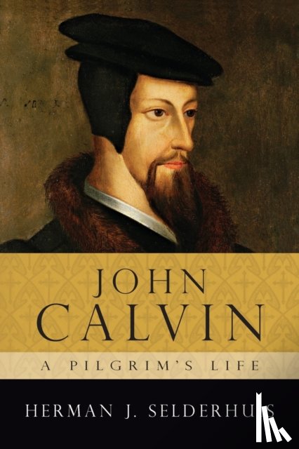 Selderhuis, Herman J. - John Calvin: A Pilgrim's Life