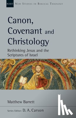 Barrett, Matthew - Canon, Covenant and Christology: Rethinking Jesus and the Scriptures of Israel