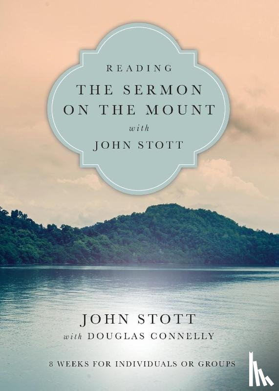 Stott, John, Connelly, Douglas - Reading the Sermon on the Mount with John Stott – 8 Weeks for Individuals or Groups