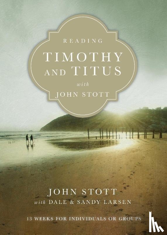 Stott, John, Larsen, Dale, Larsen, Sandy - Reading Timothy and Titus with John Stott – 13 Weeks for Individuals or Groups