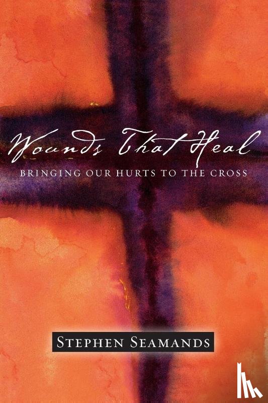Seamands, Stephen - Wounds That Heal – Bringing Our Hurts to the Cross