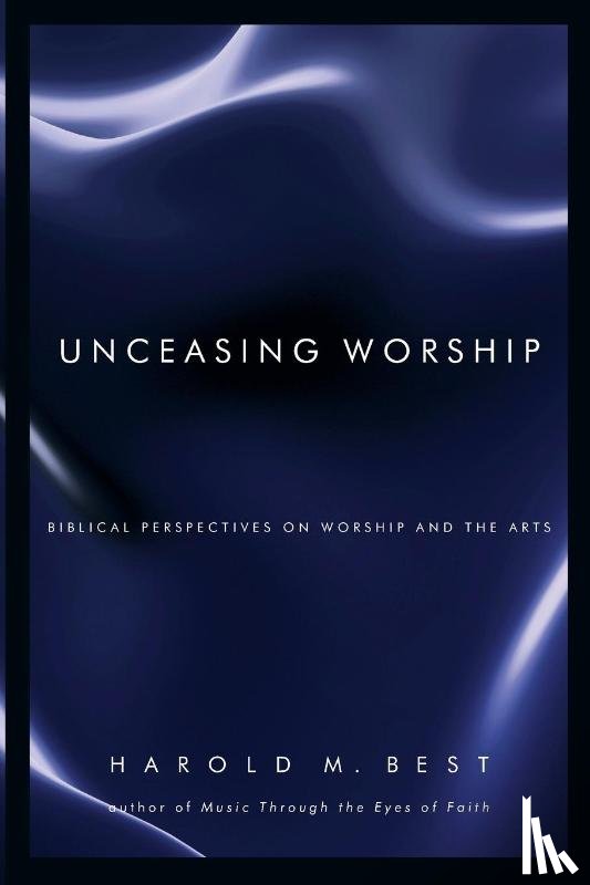 Harold M Best, Best - Unceasing Worship