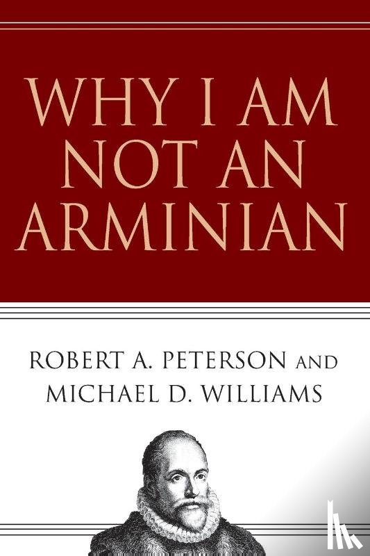 Peterson, Robert A., Williams, Michael D. - Why I Am Not an Arminian