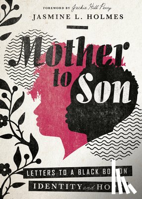 Holmes, Jasmine L., Perry, Jackie Hill - Mother to Son – Letters to a Black Boy on Identity and Hope