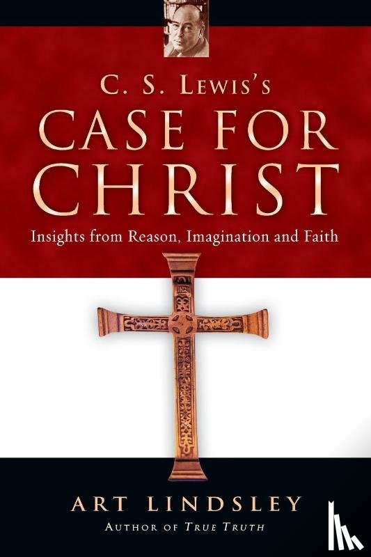 Lindsley, Art - C. S. Lewis`s Case for Christ – Insights from Reason, Imagination and Faith