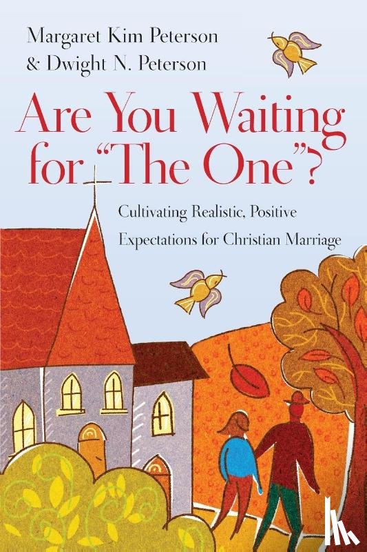 Peterson, Margaret Kim, Peterson, Dwight N. - Are You Waiting for "The One"? – Cultivating Realistic, Positive Expectations for Christian Marriage