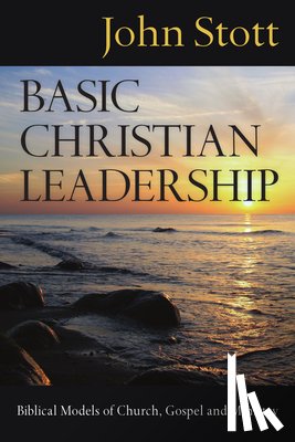 Stott, John - Basic Christian Leadership: Biblical Models of Church, Gospel and Ministry