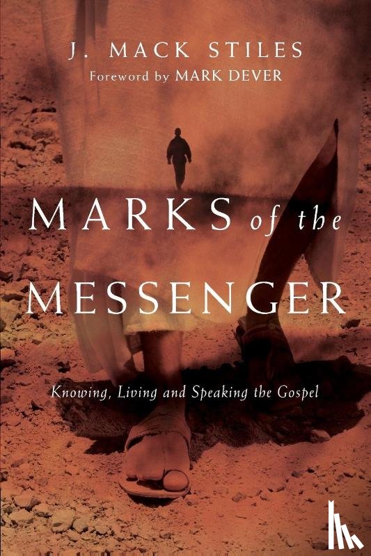 Stiles, J. Mack, Dever, Mark - Marks of the Messenger – Knowing, Living and Speaking the Gospel