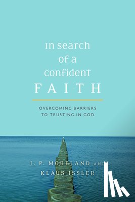 Moreland, J. P. - In Search of a Confident Faith: Overcoming Barriers to Trusting in God