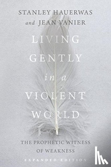 Hauerwas, Stanley, Vanier, Jean - Living Gently in a Violent World - The Prophetic Witness of Weakness