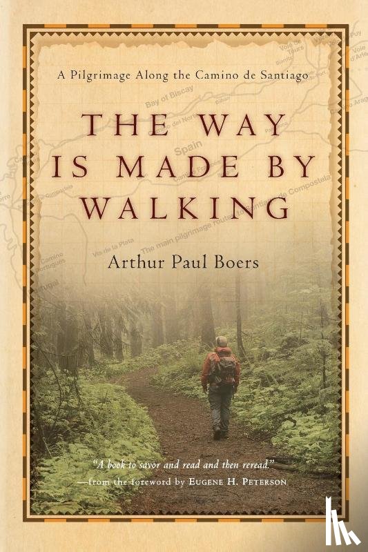 Boers, Arthur Paul, Peterson, Eugene H. - The Way Is Made by Walking – A Pilgrimage Along the Camino de Santiago