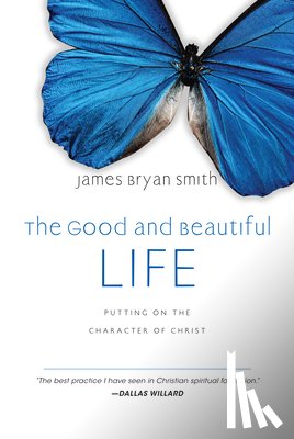 Smith, James Bryan - The Good and Beautiful Life: Putting on the Character of Christ