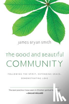Smith, James Bryan - The Good and Beautiful Community: Following the Spirit, Extending Grace, Demonstrating Love