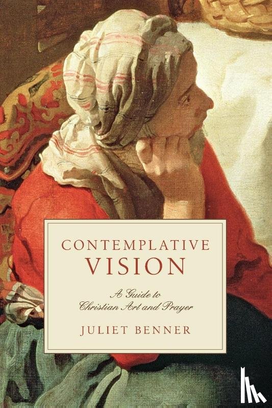 Benner, Juliet - Contemplative Vision – A Guide to Christian Art and Prayer
