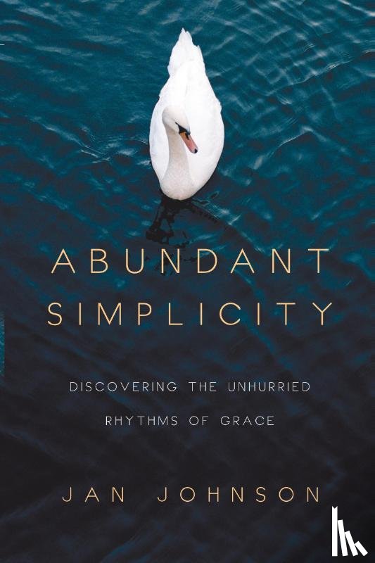 Johnson, Jan - Abundant Simplicity – Discovering the Unhurried Rhythms of Grace
