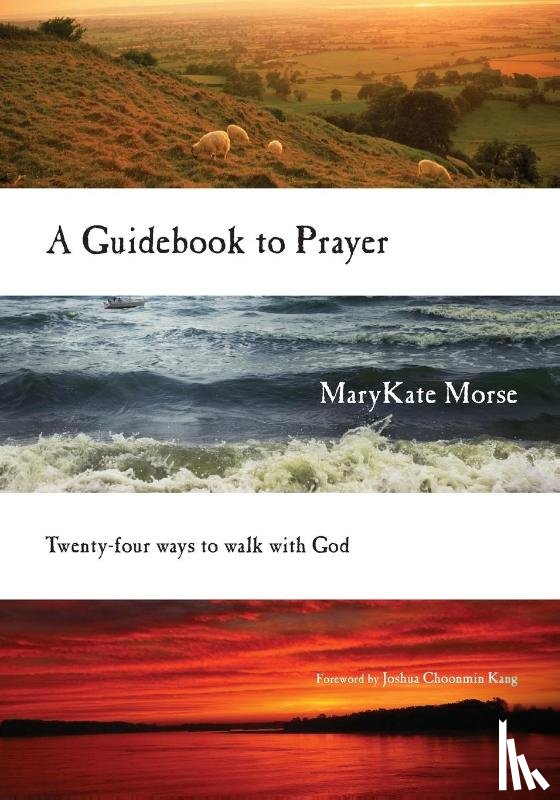 Morse, Marykate, Kang, Joshua Choonmin - A Guidebook to Prayer – 24 Ways to Walk with God