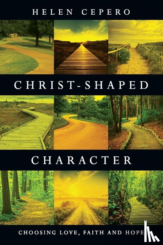 Cepero, Helen - Christ–Shaped Character – Choosing Love, Faith and Hope