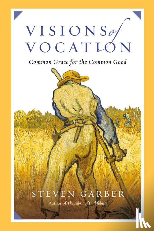 Garber, Steven - Visions of Vocation – Common Grace for the Common Good