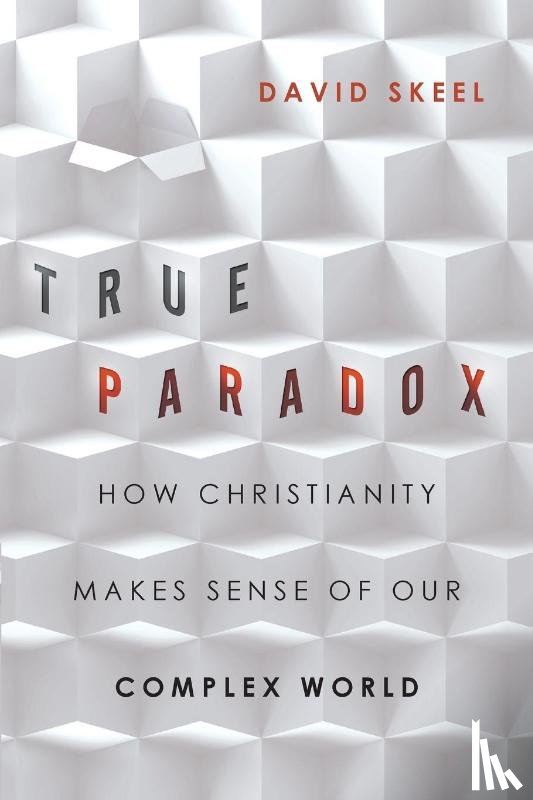 Skeel, David - True Paradox – How Christianity Makes Sense of Our Complex World
