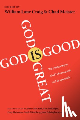 Craig, William Lane - God Is Great, God Is Good: Why Believing in God Is Reasonable and Responsible