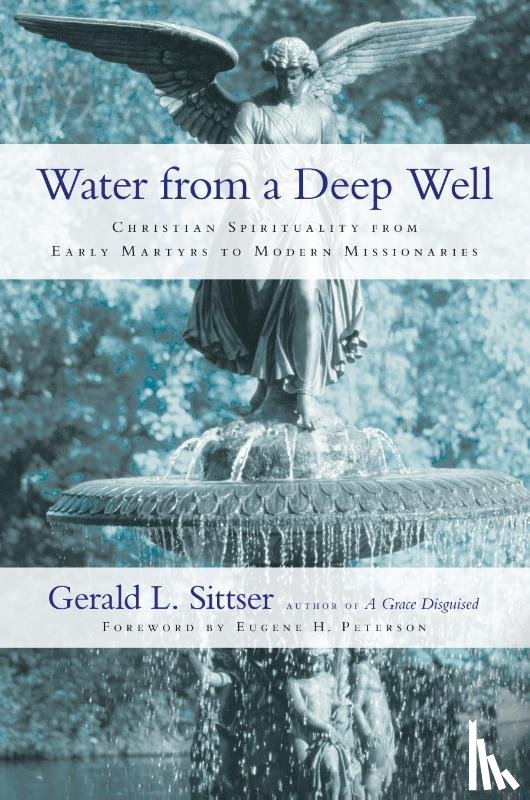 Sittser, Gerald L., Peterson, Eugene H. - Water from a Deep Well – Christian Spirituality from Early Martyrs to Modern Missionaries