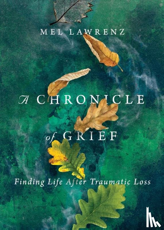 Lawrenz, Mel - A Chronicle of Grief – Finding Life After Traumatic Loss
