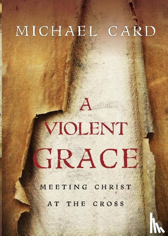 Card, Michael - A Violent Grace – Meeting Christ at the Cross