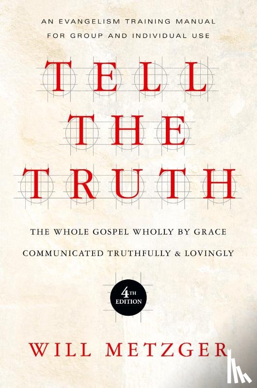 Metzger, Will - Tell the Truth – The Whole Gospel Wholly by Grace Communicated Truthfully Lovingly