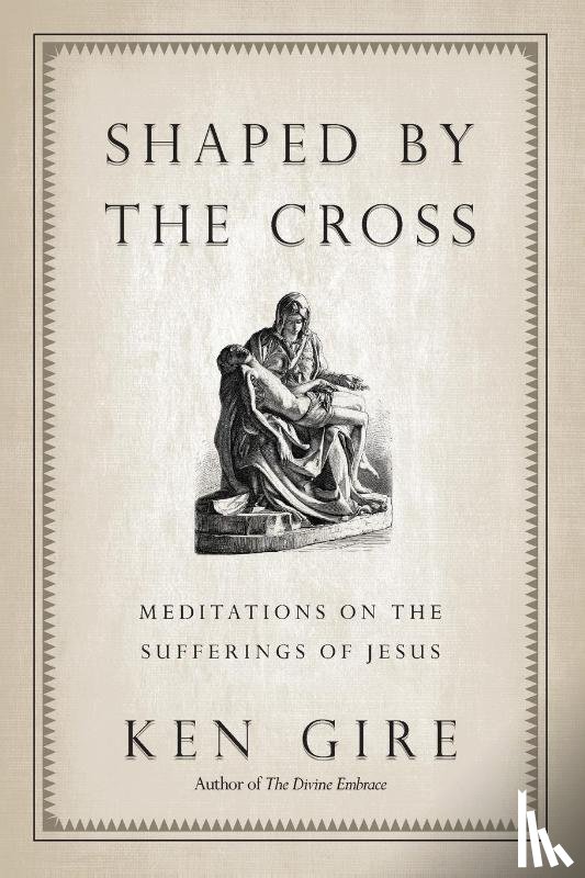 Gire, Ken - Shaped by the Cross