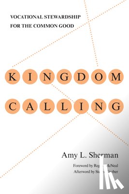 Sherman, Amy L., Mcneal, Reggie, Garber, Steven - Kingdom Calling – Vocational Stewardship for the Common Good