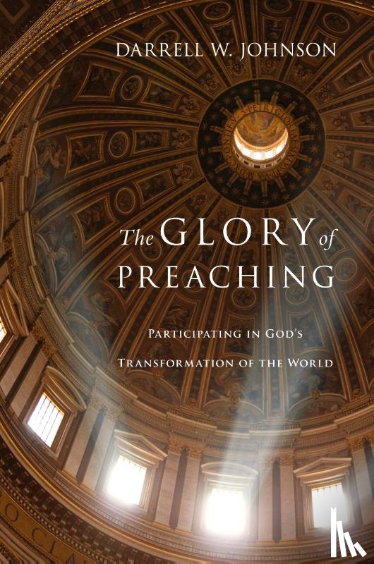 Johnson, Darrell W. - The Glory of Preaching – Participating in God`s Transformation of the World
