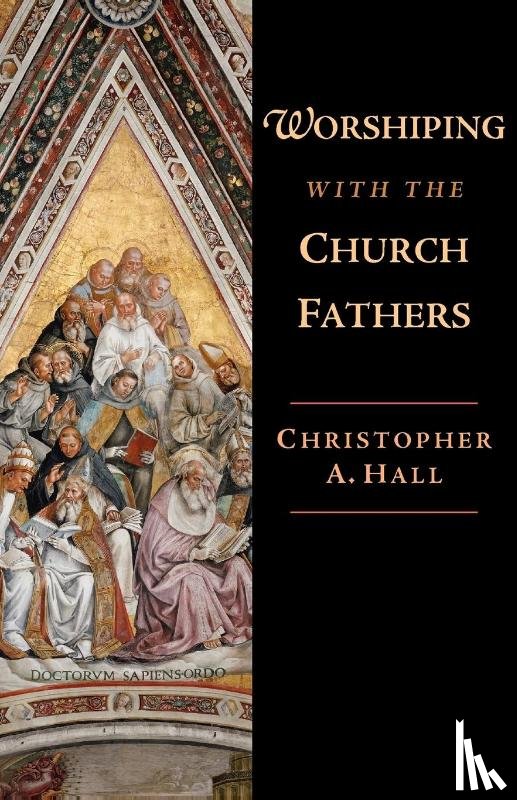 Hall, Christopher A. - Worshiping with the Church Fathers