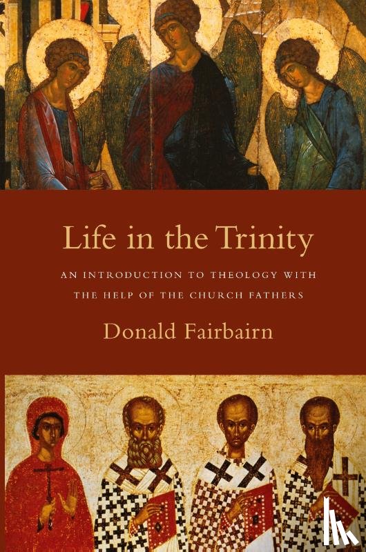 Fairbairn, Donald - Life in the Trinity ? An Introduction to Theology with the Help of the Church Fathers