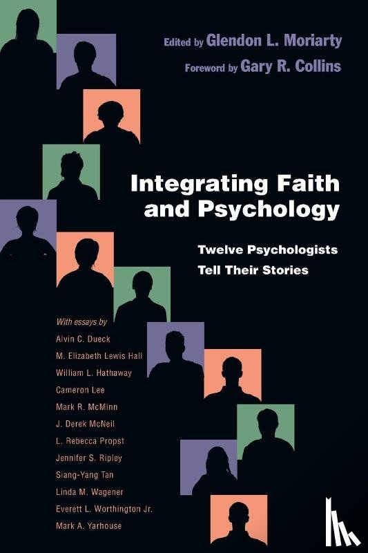 Moriarty, Glendon L., Collins, Gary R. - Integrating Faith and Psychology – Twelve Psychologists Tell Their Stories