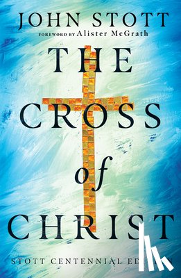 Stott, John - CROSS OF CHRIST STOTT CENTENNI