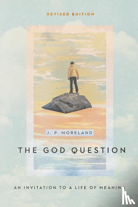 Moreland, J. P. - The God Question – An Invitation to a Life of Meaning