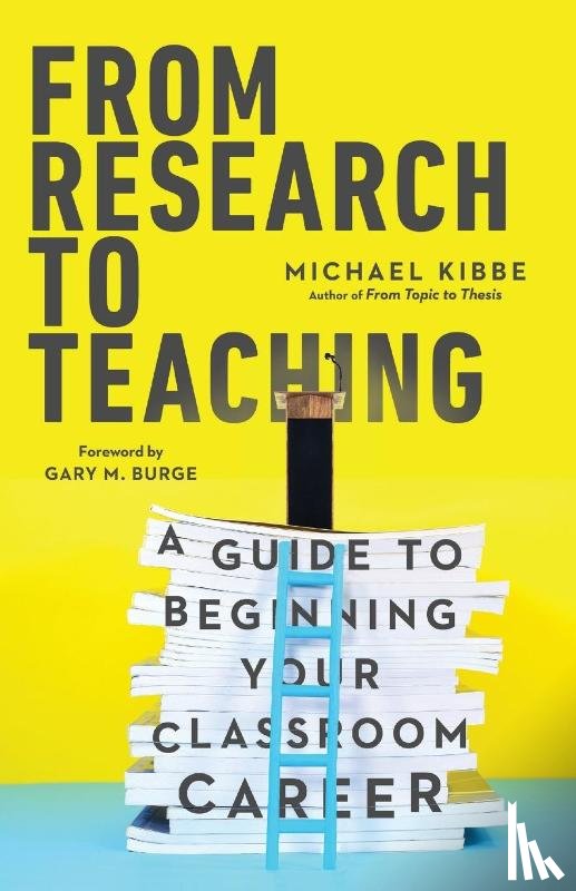 Kibbe, Michael, Burge, Gary M. - From Research to Teaching – A Guide to Beginning Your Classroom Career
