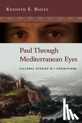 Bailey, Kenneth E. - Paul Through Mediterranean Eyes: Cultural Studies in 1 Corinthians
