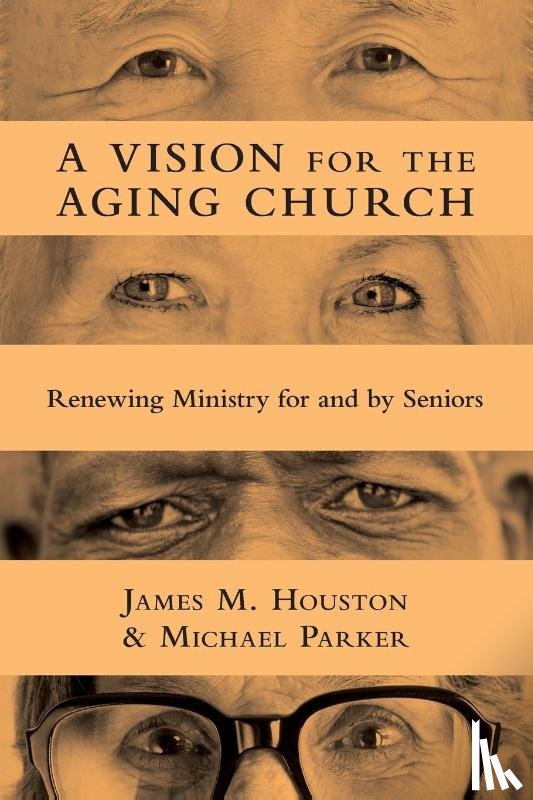 Houston, James M., Parker, Michael - A Vision for the Aging Church – Renewing Ministry for and by Seniors