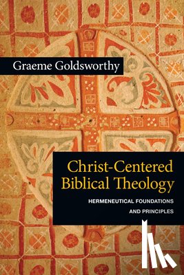 Goldsworthy, Graeme - Christ-Centered Biblical Theology: Hermeneutical Foundations and Principles