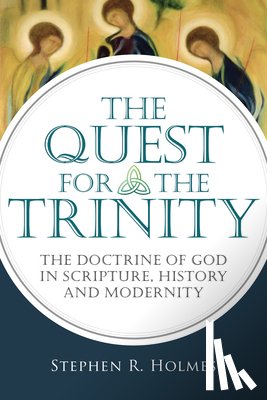 Holmes, Stephen R. - The Quest for the Trinity: The Doctrine of God in Scripture, History and Modernity